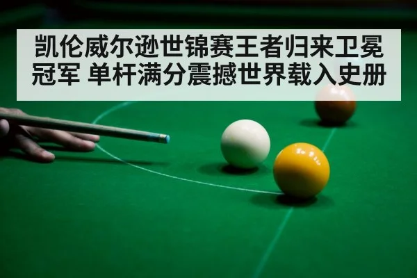凯伦威尔逊世锦赛王者归来卫冕冠军 单杆满分震撼世界载入史册
